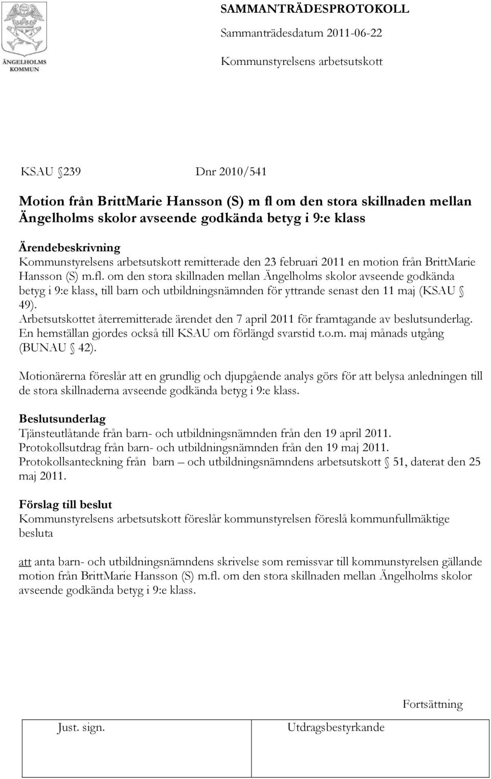 Arbetsutskottet återremitterade ärendet den 7 april 2011 för framtagande av beslutsunderlag. En hemställan gjordes också till KSAU om förlängd svarstid t.o.m. maj månads utgång (BUNAU 42).