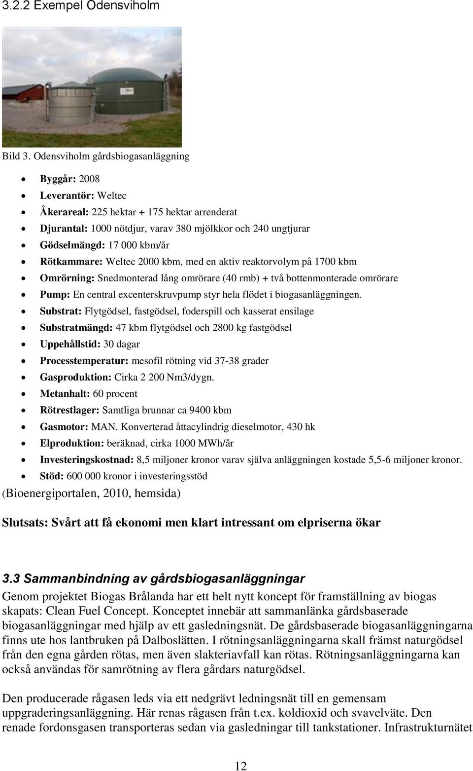 kbm/år Rötkammare: Weltec 2000 kbm, med en aktiv reaktorvolym på 1700 kbm Omrörning: Snedmonterad lång omrörare (40 rmb) + två bottenmonterade omrörare Pump: En central excenterskruvpump styr hela