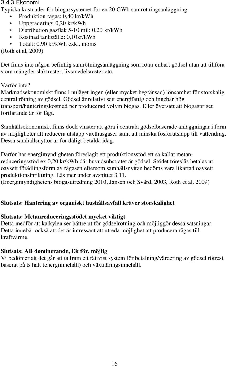 moms (Roth et al, 2009) Det finns inte någon befintlig samrötningsanläggning som rötar enbart gödsel utan att tillföra stora mängder slaktrester, livsmedelsrester etc. Varför inte?