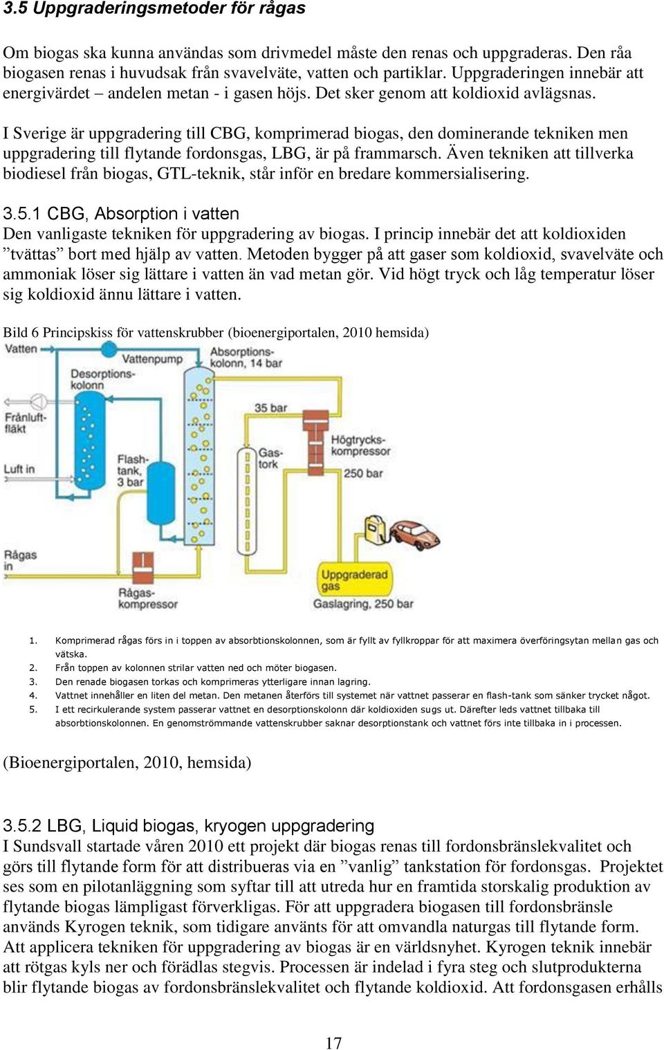 I Sverige är uppgradering till CBG, komprimerad biogas, den dominerande tekniken men uppgradering till flytande fordonsgas, LBG, är på frammarsch.