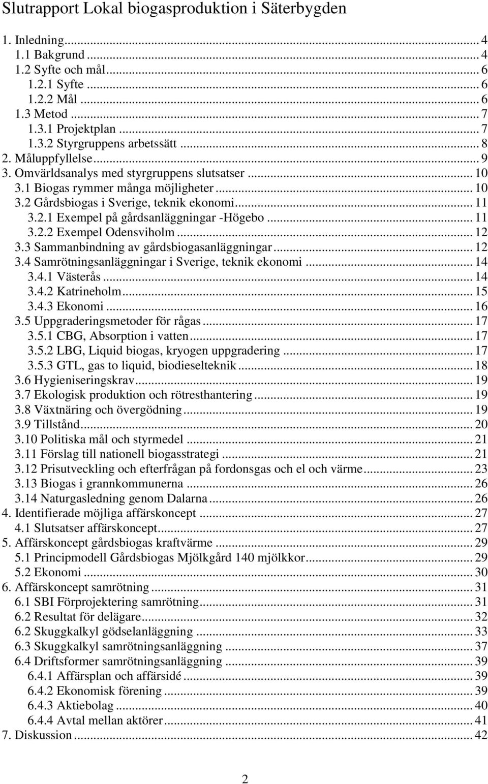 .. 11 3.2.2 Exempel Odensviholm... 12 3.3 Sammanbindning av gårdsbiogasanläggningar... 12 3.4 Samrötningsanläggningar i Sverige, teknik ekonomi... 14 3.4.1 Västerås... 14 3.4.2 Katrineholm... 15 3.4.3 Ekonomi.