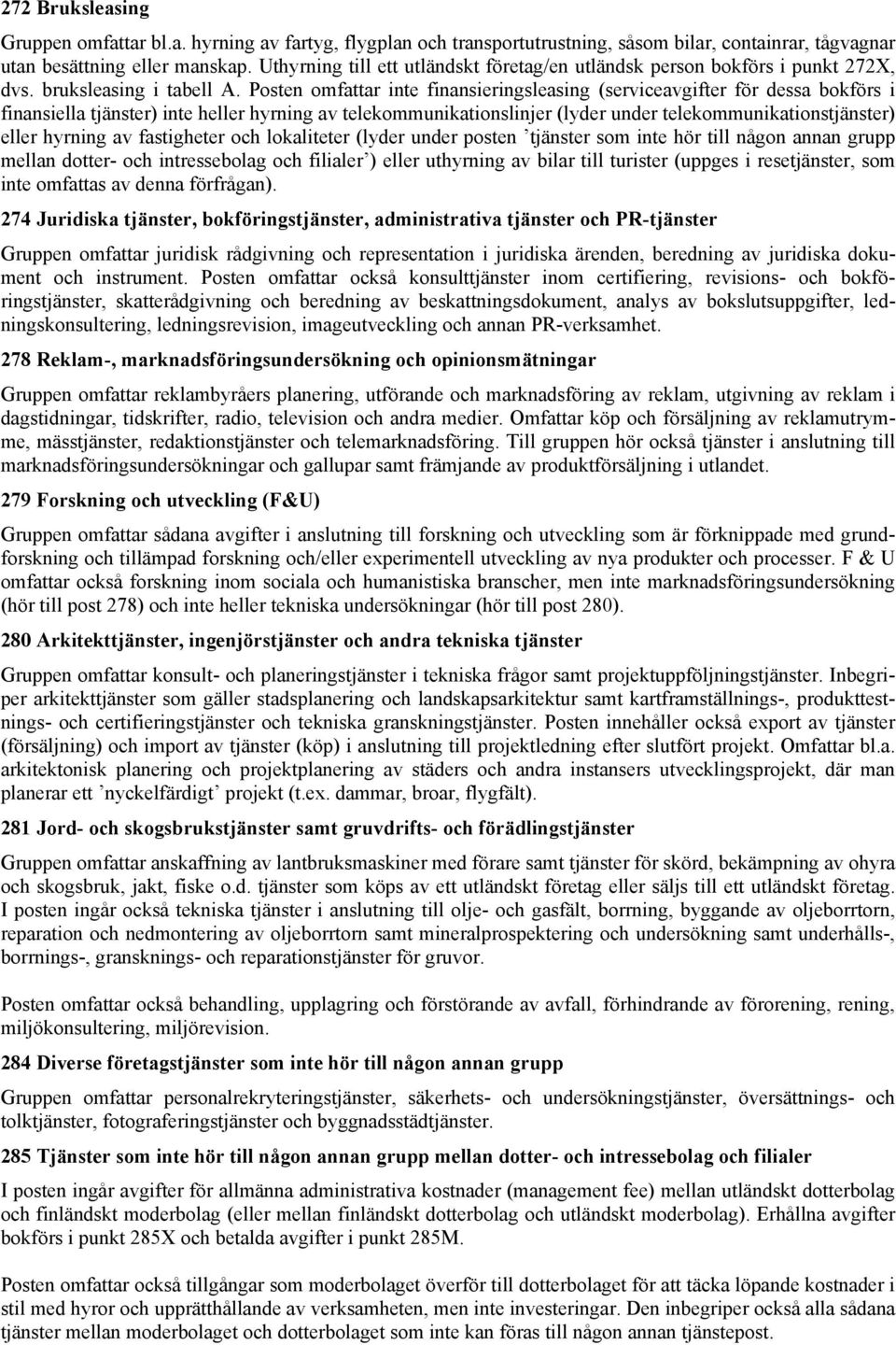 Posten omfattar inte finansieringsleasing (serviceavgifter för dessa bokförs i finansiella tjänster) inte heller hyrning av telekommunikationslinjer (lyder under telekommunikationstjänster) eller