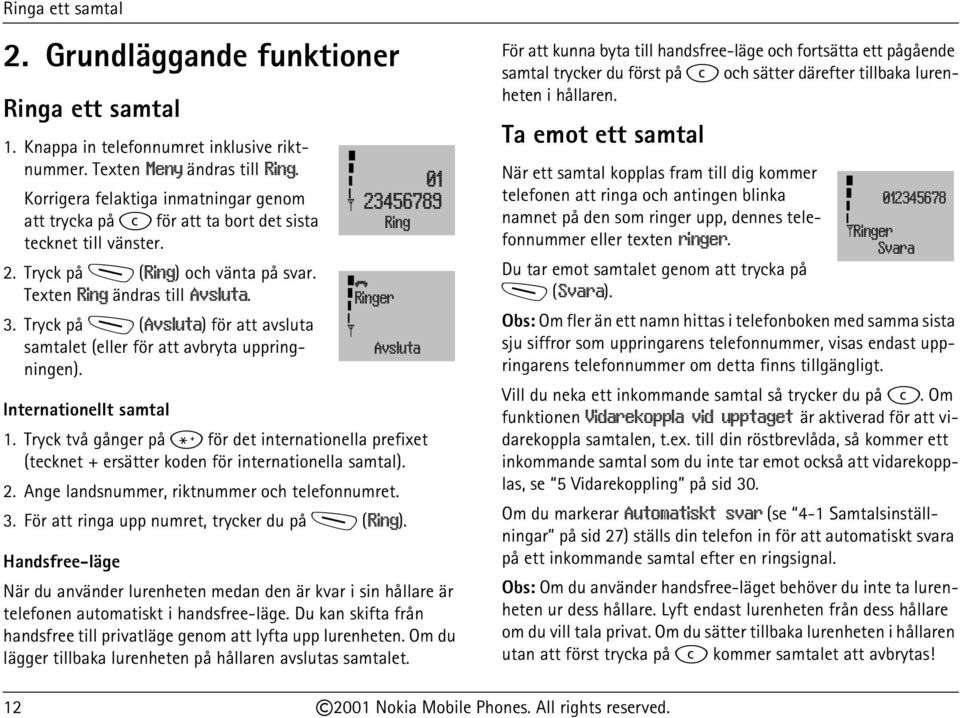 Tryck på M (Avsluta) för att avsluta samtalet (eller för att avbryta uppringningen). Internationellt samtal 1.