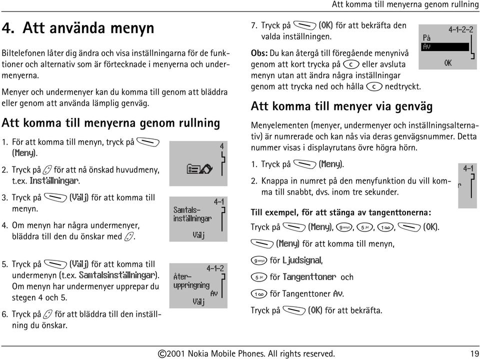 Tryck på b för att nå önskad huvudmeny, t.ex. Inställningar. 3. Tryck på M (Välj) för att komma till menyn. 4. Om menyn har några undermenyer, bläddra till den du önskar med b. 5.