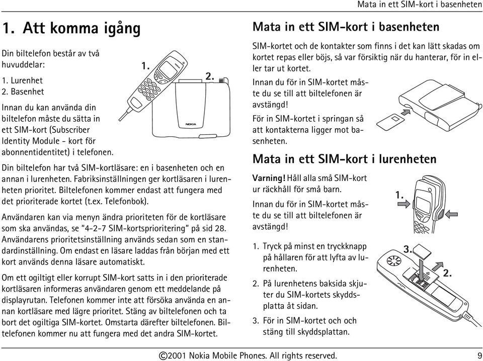 Din biltelefon har två SIM-kortläsare: en i basenheten och en annan i lurenheten. Fabriksinställningen ger kortläsaren i lurenheten prioritet.