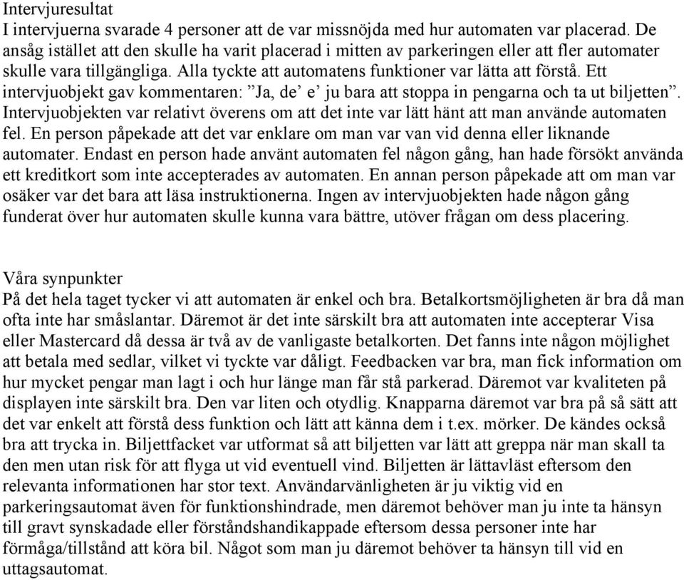 Ett intervjuobjekt gav kommentaren: Ja, de e ju bara att stoppa in pengarna och ta ut biljetten. Intervjuobjekten var relativt överens om att det inte var lätt hänt att man använde automaten fel.