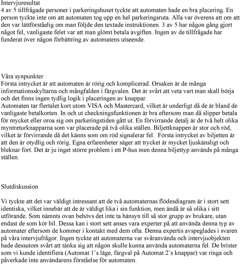 Ingen av de tillfrågade har funderat över någon förbättring av automatens utseende. Våra synpunkter Första intrycket är att automaten är rörig och komplicerad.