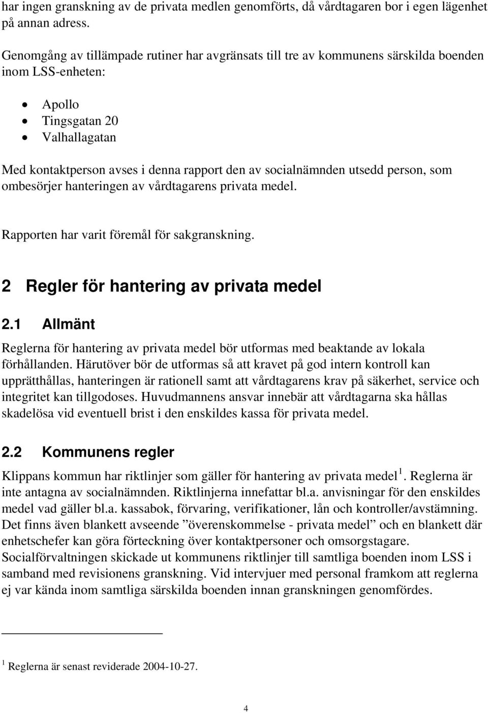 socialnämnden utsedd person, som ombesörjer hanteringen av vårdtagarens privata medel. Rapporten har varit föremål för sakgranskning. 2 Regler för hantering av privata medel 2.