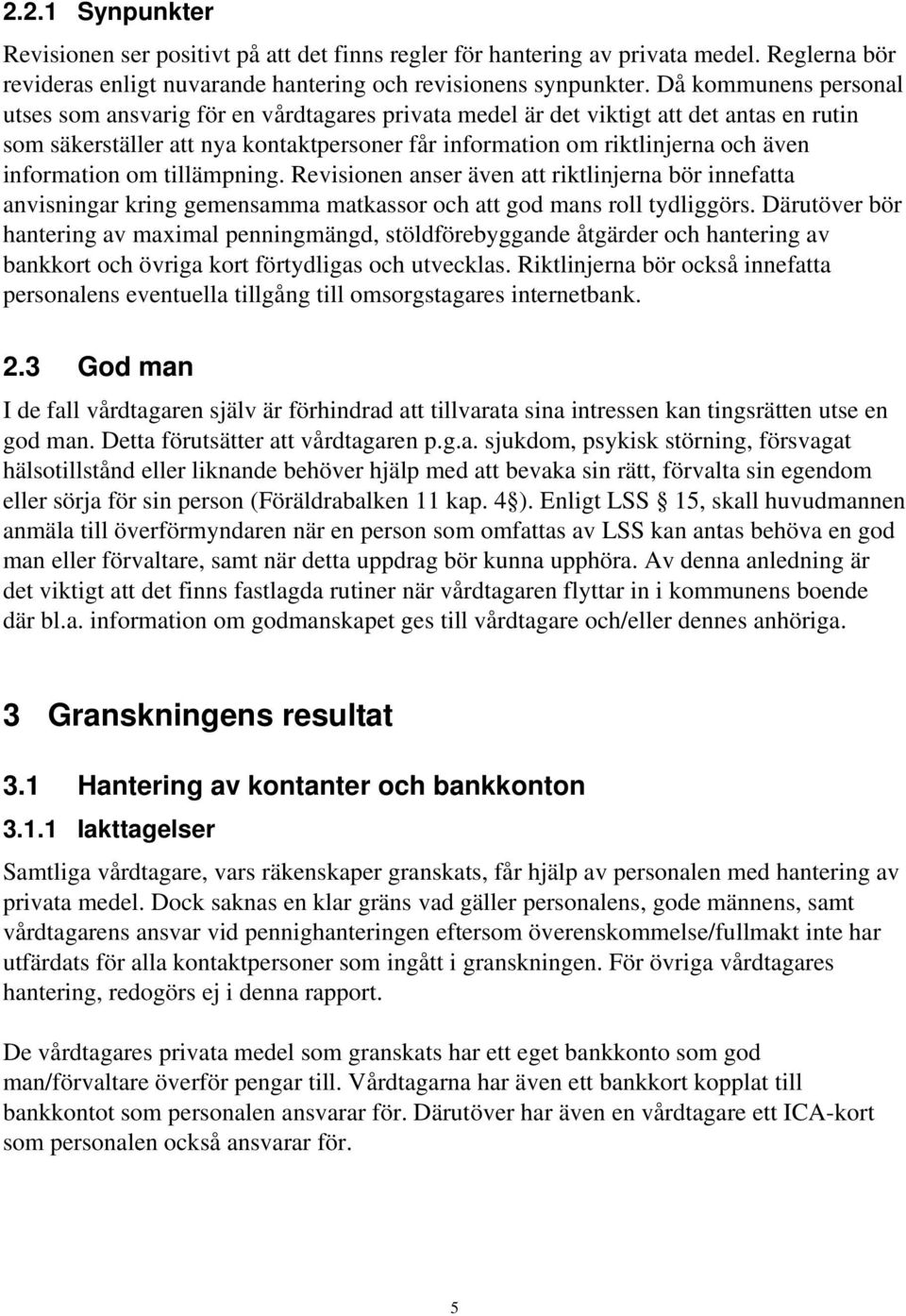 information om tillämpning. Revisionen anser även att riktlinjerna bör innefatta anvisningar kring gemensamma matkassor och att god mans roll tydliggörs.