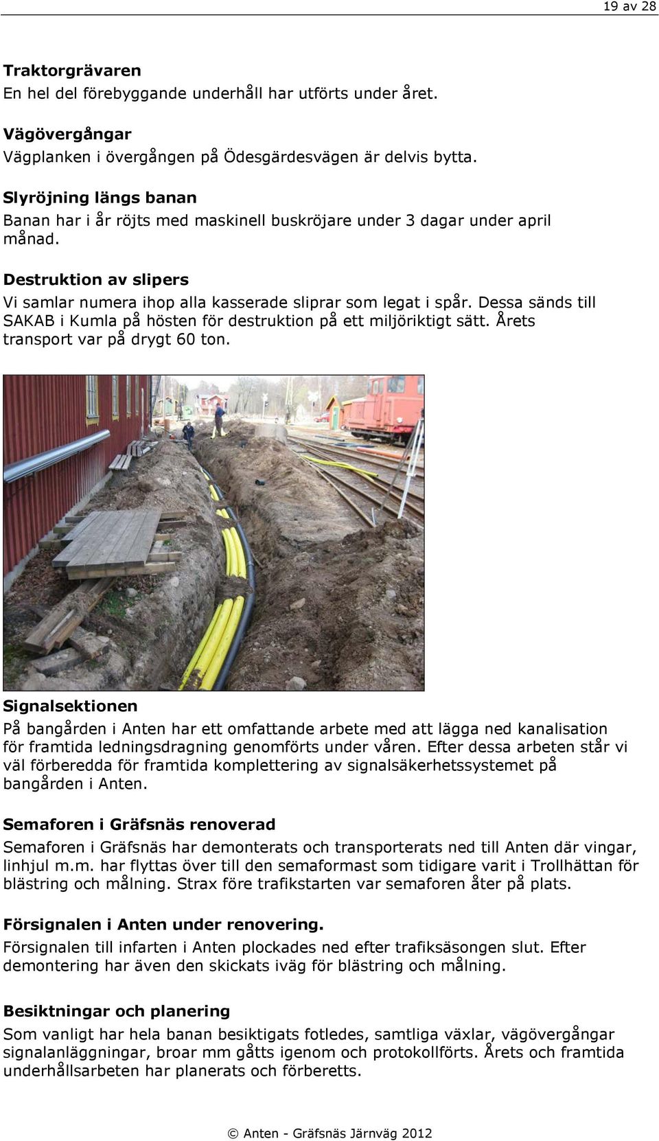 Dessa sänds till SAKAB i Kumla på hösten för destruktion på ett miljöriktigt sätt. Årets transport var på drygt 60 ton.