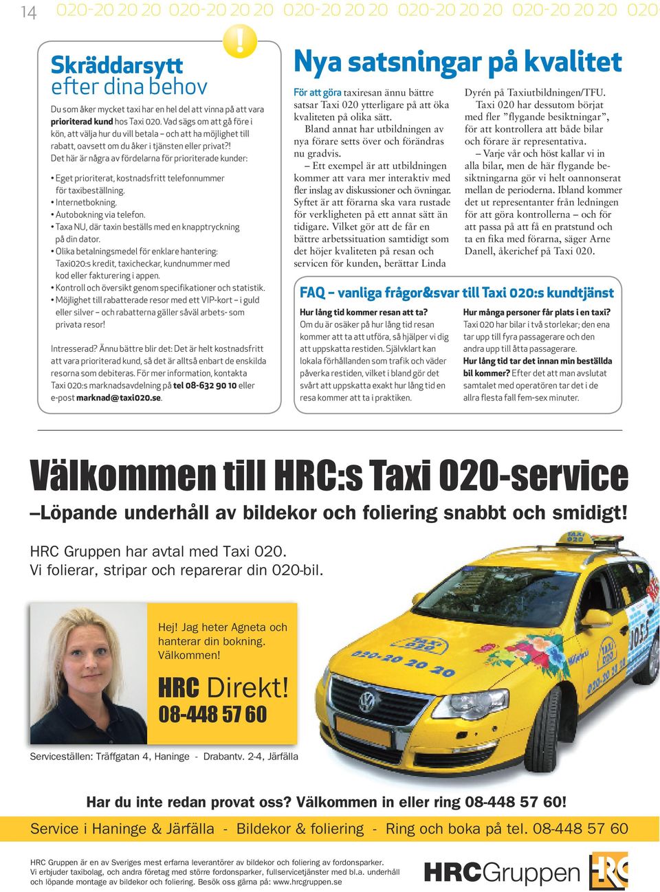 ! Det här är några av fördelarna för prioriterade kunder: Eget prioriterat, kostnadsfritt telefonnummer för taxibeställning. Internetbokning. Autobokning via telefon.