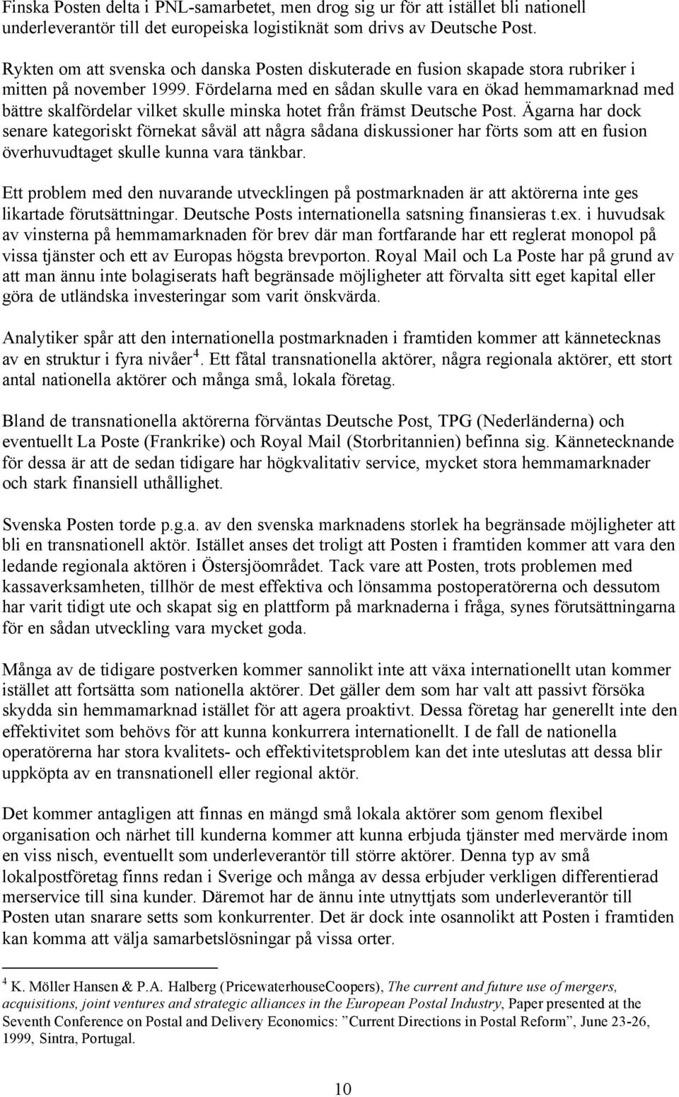 Fördelarna med en sådan skulle vara en ökad hemmamarknad med bättre skalfördelar vilket skulle minska hotet från främst Deutsche Post.