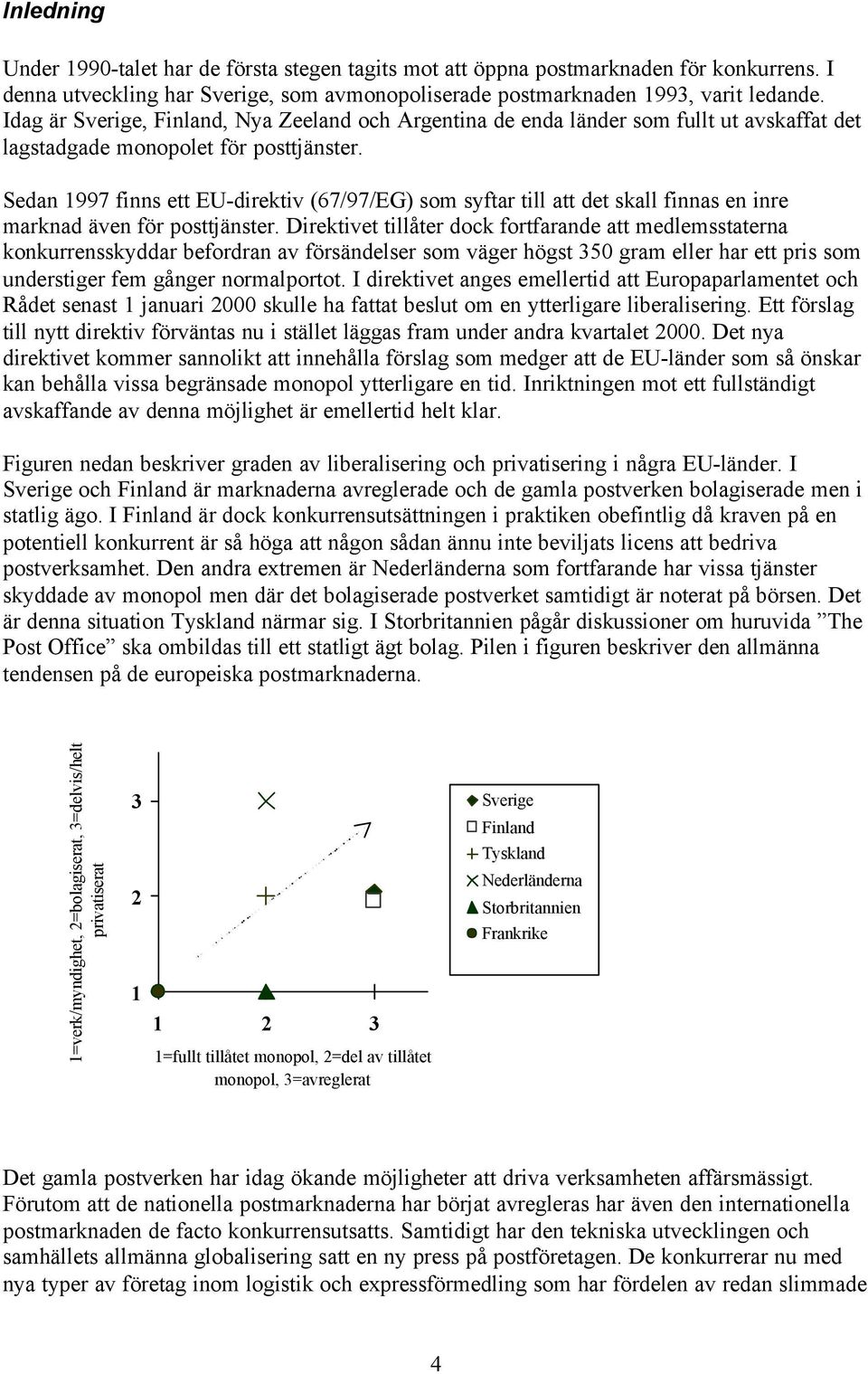 Sedan 1997 finns ett EU-direktiv (67/97/EG) som syftar till att det skall finnas en inre marknad även för posttjänster.