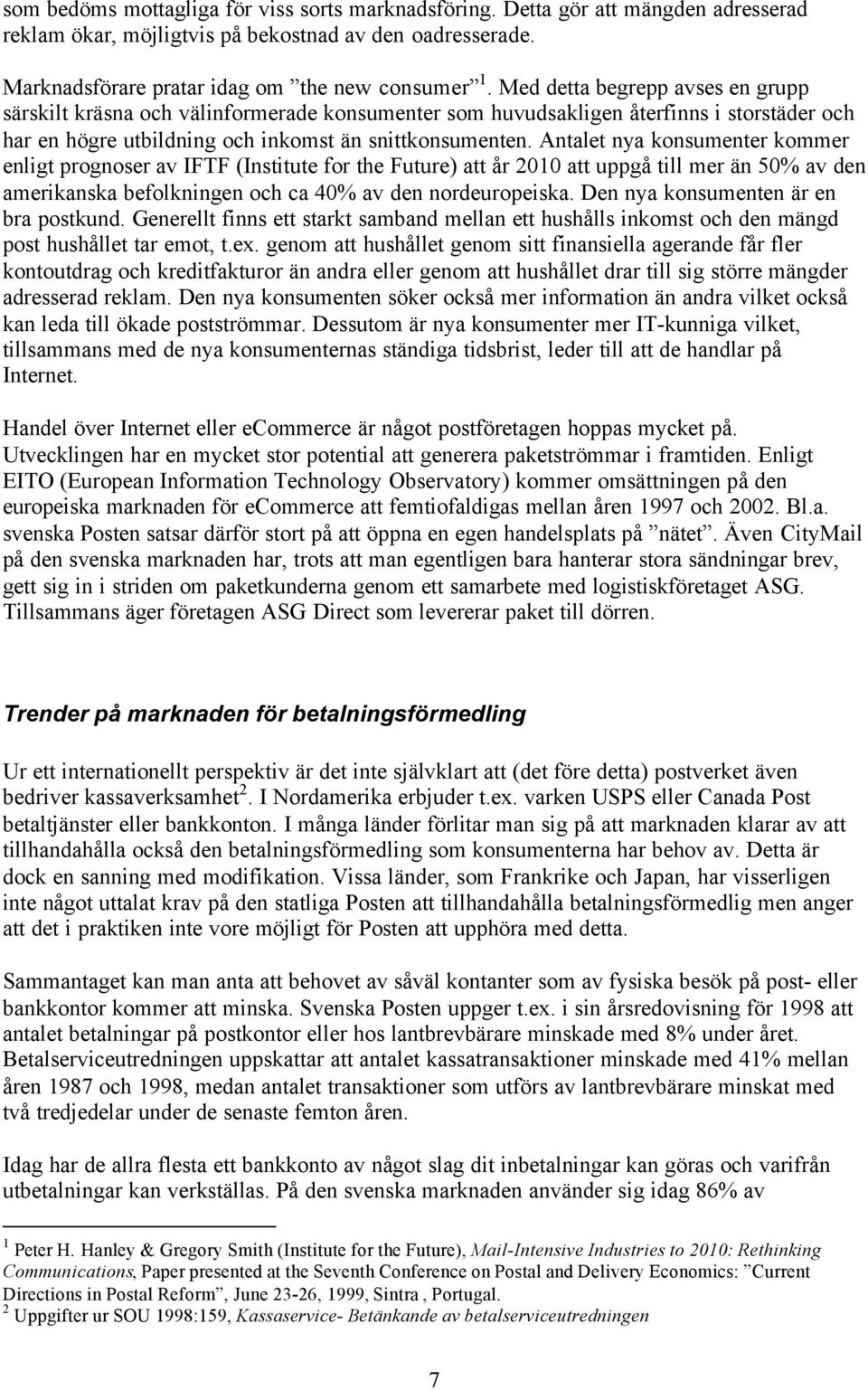 Antalet nya konsumenter kommer enligt prognoser av IFTF (Institute for the Future) att år 2010 att uppgå till mer än 50% av den amerikanska befolkningen och ca 40% av den nordeuropeiska.