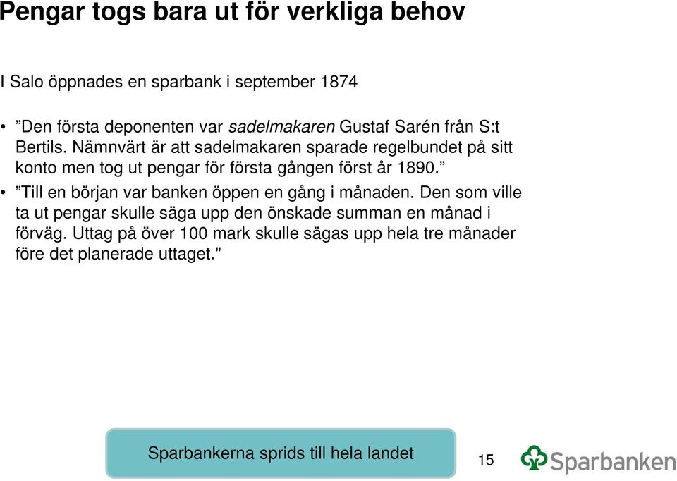 Nämnvärt är att sadelmakaren sparade regelbundet på sitt konto men tog ut pengar för första gången först år 1890.