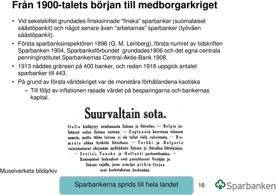 Leinberg), första numret av tidskriften Sparbanken 1904, Sparbanksförbundet grundades1906 och det egna centrala penninginstitutet Sparbankernas Central-Aktie-Bank 1908.