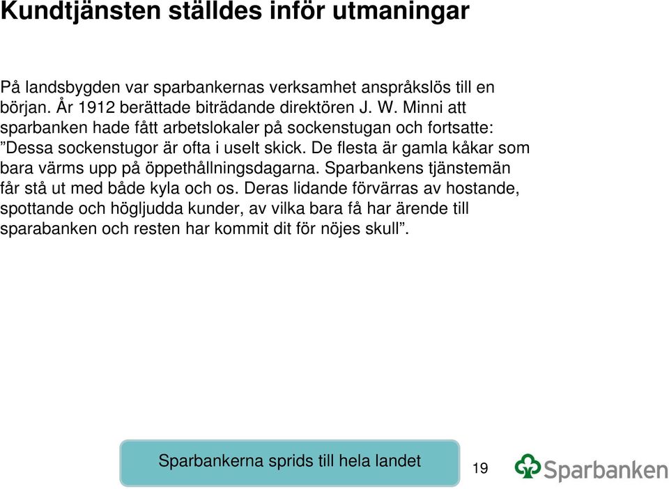 Minni att sparbanken hade fått arbetslokaler på sockenstugan och fortsatte: Dessa sockenstugor är ofta i uselt skick.