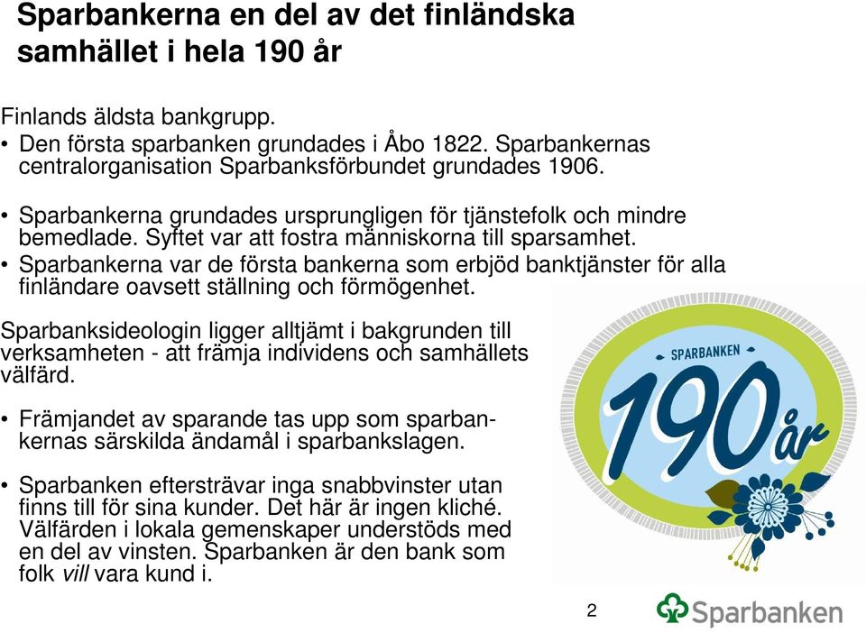 Sparbankerna var de första bankerna som erbjöd banktjänster för alla finländare oavsett ställning och förmögenhet.