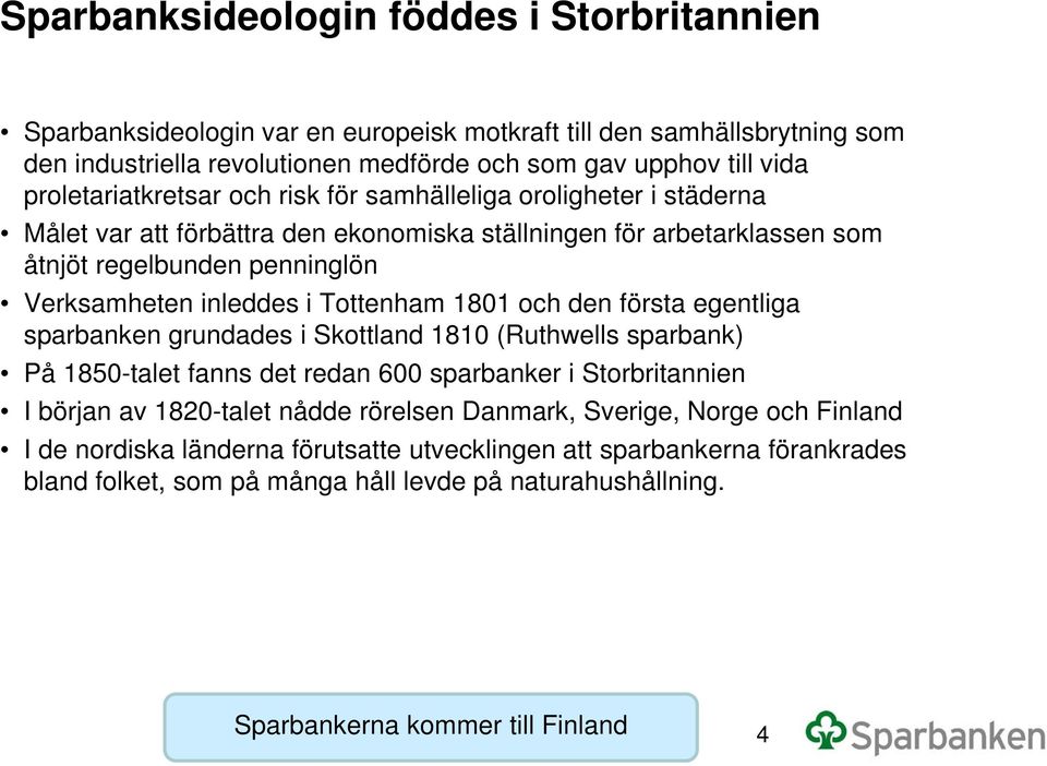 Tottenham 1801 och den första egentliga sparbanken grundades i Skottland 1810 (Ruthwells sparbank) På 1850-talet fanns det redan 600 sparbanker i Storbritannien I början av 1820-talet nådde