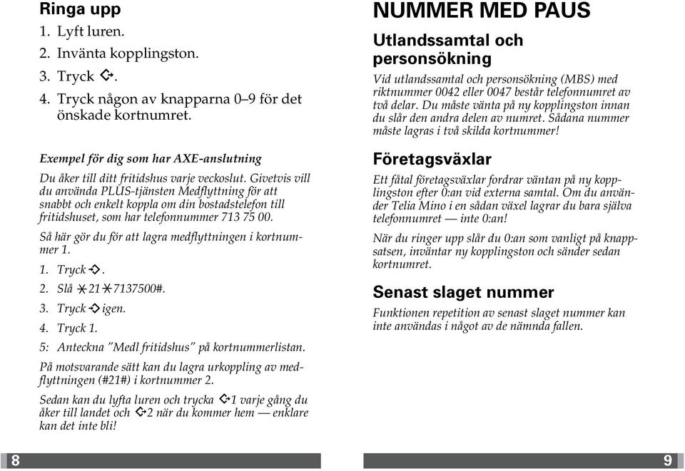 Så här gör du för att lagra medflyttningen i kortnummer.. Tryck.. Slå #.. Tryck igen.. Tryck. : Anteckna Medl fritidshus på kortnummerlistan.