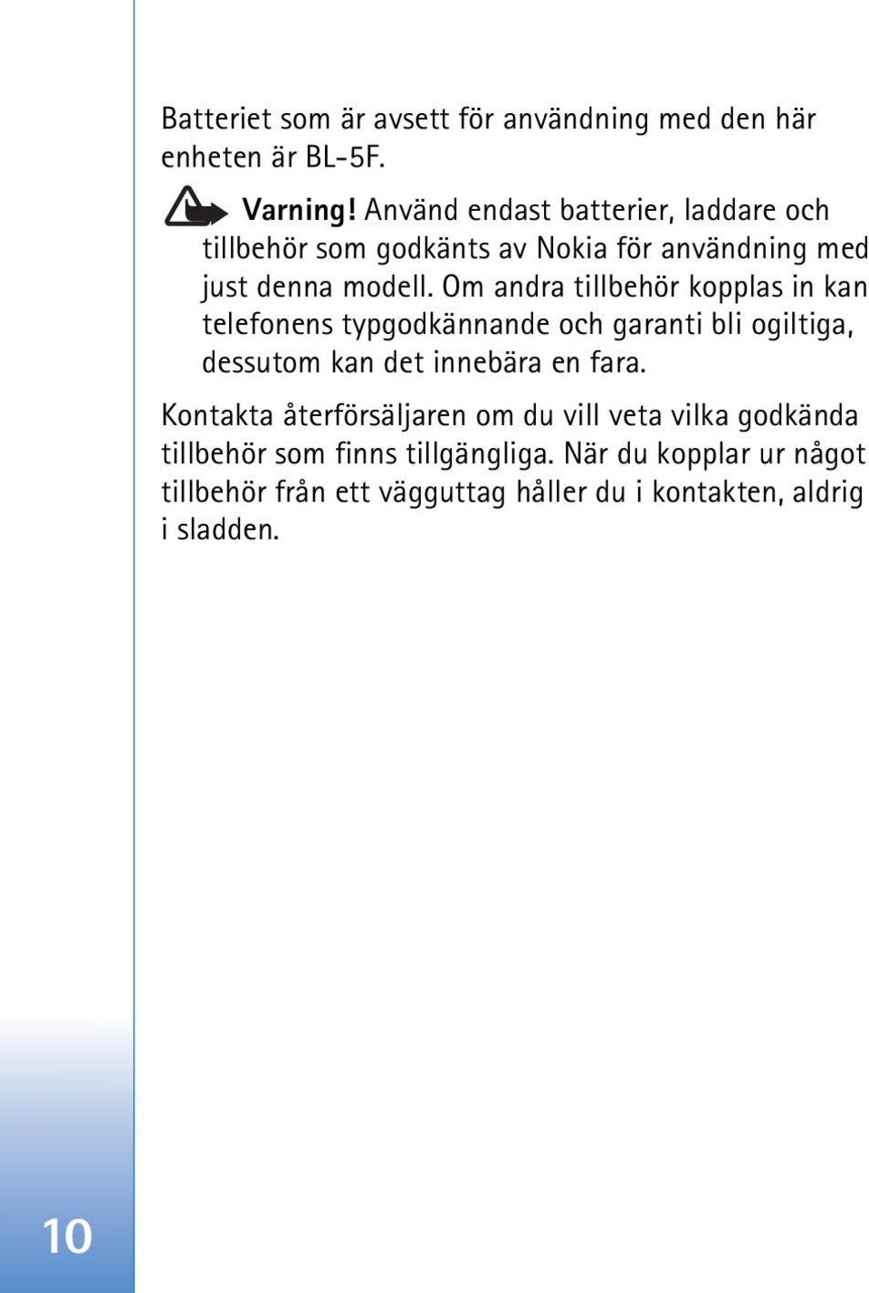 Om andra tillbehör kopplas in kan telefonens typgodkännande och garanti bli ogiltiga, dessutom kan det innebära en fara.