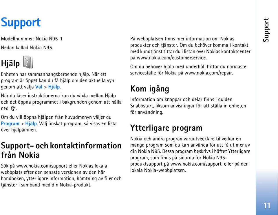 Välj önskat program, så visas en lista över hjälpämnen. Support- och kontaktinformation från Nokia Sök på www.nokia.
