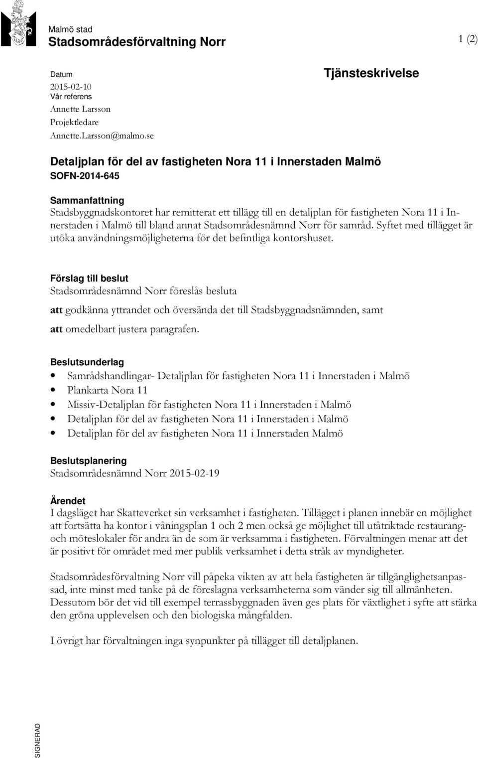 11 i Innerstaden i Malmö till bland annat Stadsområdesnämnd Norr för samråd. Syftet med tillägget är utöka användningsmöjligheterna för det befintliga kontorshuset.