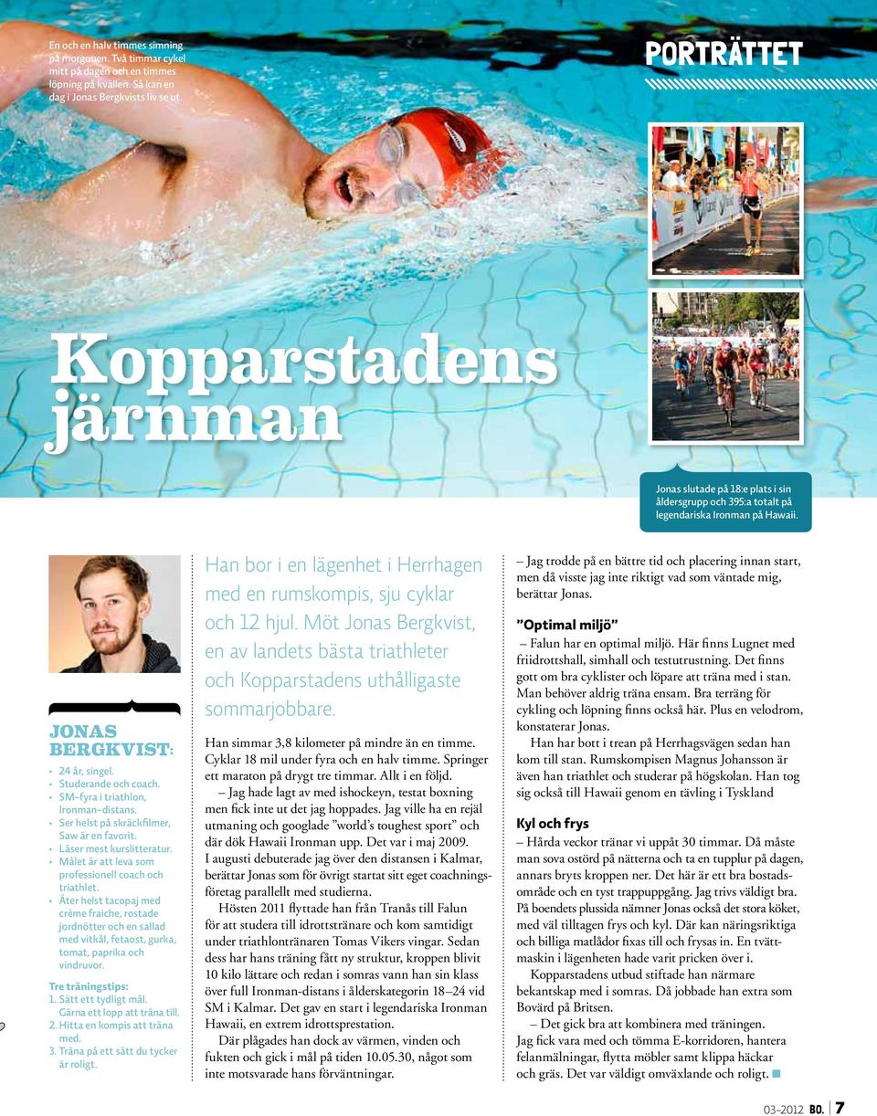 SM-fyra i triathlon, Ironman-distans. Ser helst på skräckfilmer, Saw är en favorit. Läser mest kurslitteratur. Målet är att leva som professionell coach och triathlet.