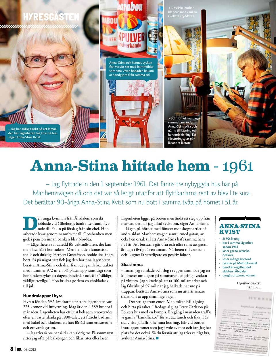 Ett förstoringsglas gör läsandet lättare. Anna-Stina hittade hem - 1961 Jag flyttade in den 1 september 1961.