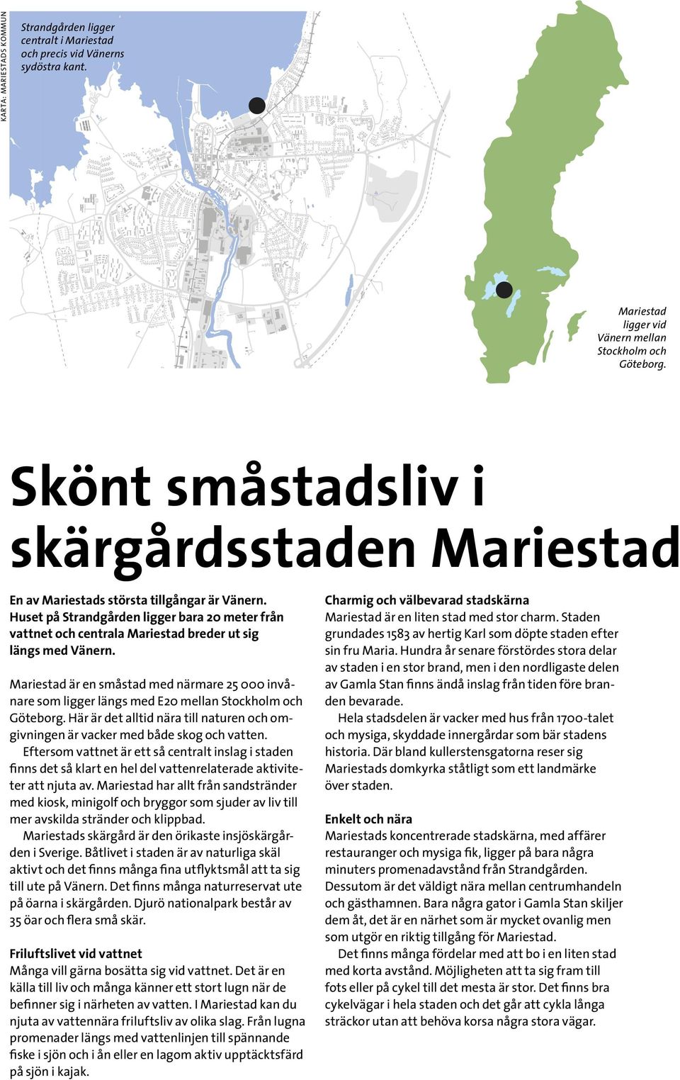 Huset på Strandgården ligger bara 20 meter från vattnet och centrala Mariestad breder ut sig längs med Vänern.