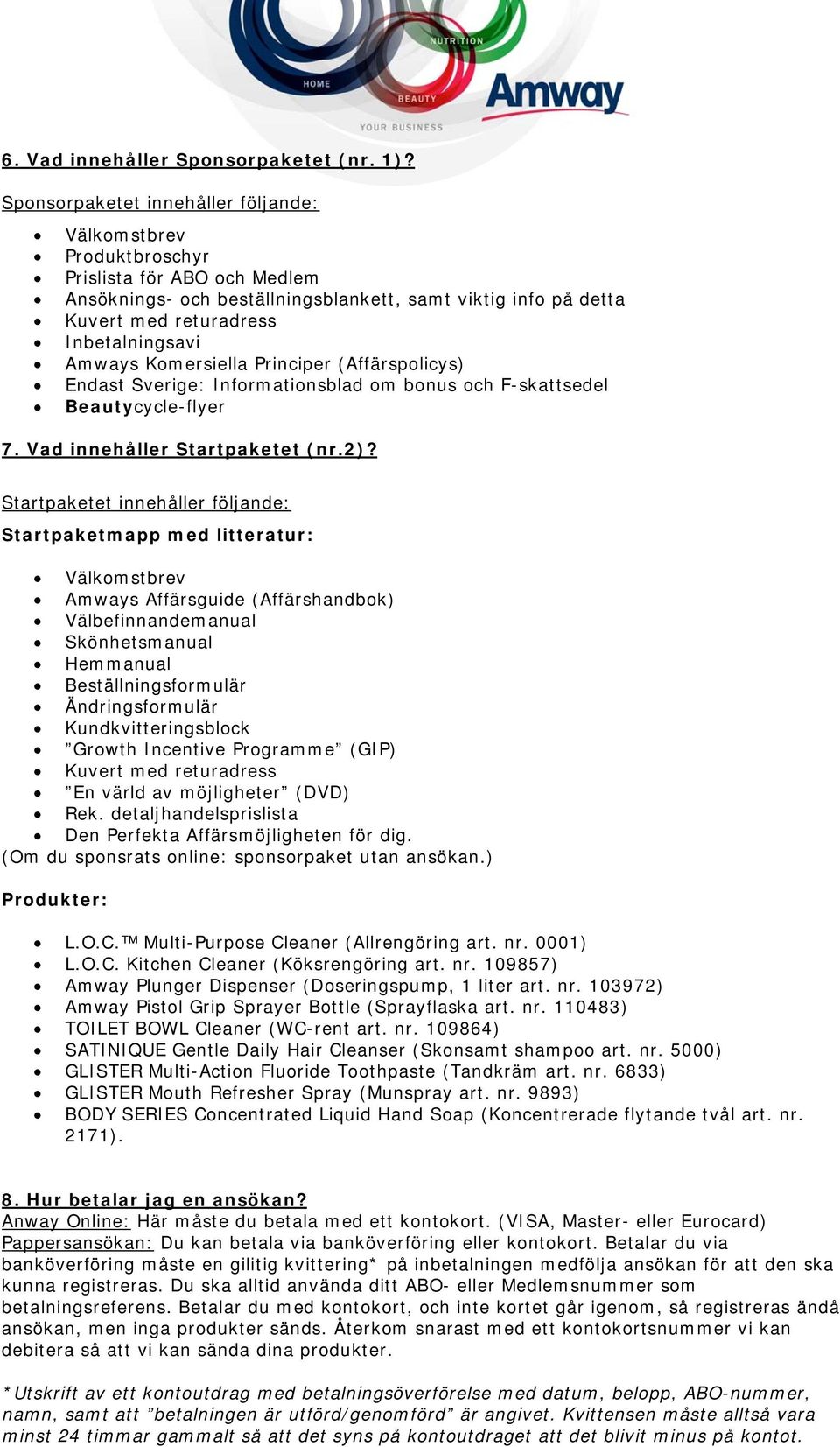 Amways Komersiella Principer (Affärspolicys) Endast Sverige: Informationsblad om bonus och F-skattsedel Beautycycle-flyer 7. Vad innehåller Startpaketet (nr.2)?