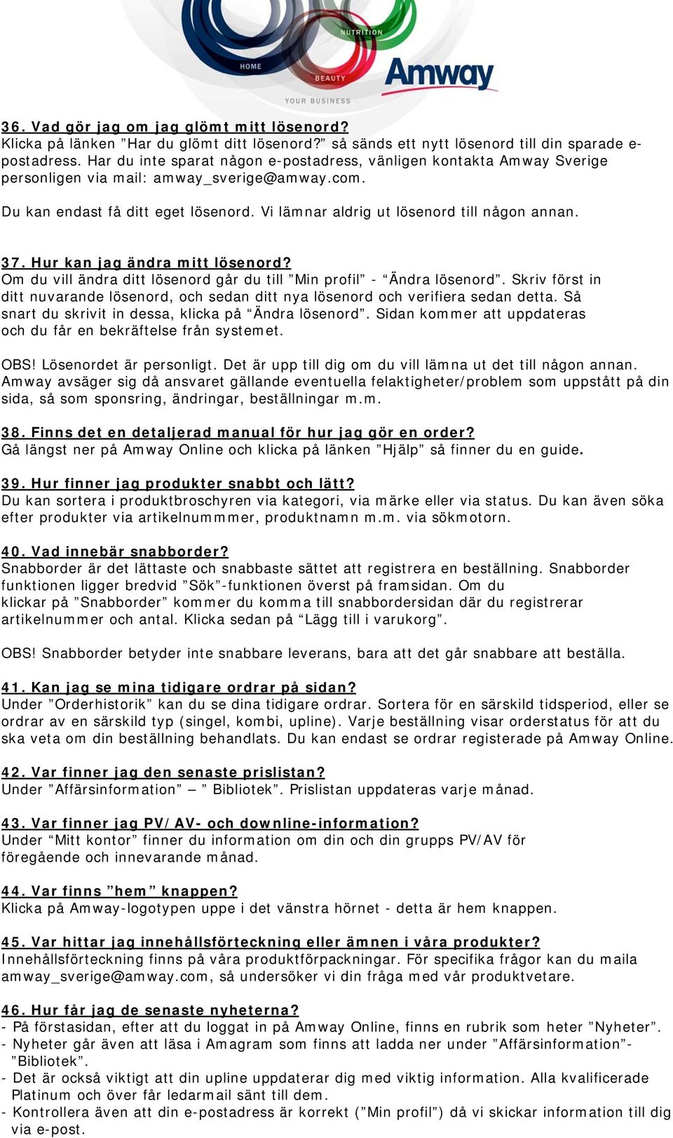 Vi lämnar aldrig ut lösenord till någon annan. 37. Hur kan jag ändra mitt lösenord? Om du vill ändra ditt lösenord går du till Min profil - Ändra lösenord.