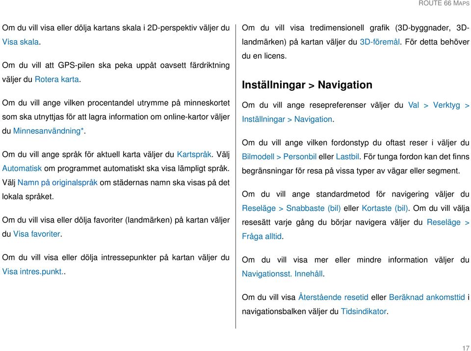 Om du vill ange språk för aktuell karta väljer du Kartspråk. Välj Automatisk om programmet automatiskt ska visa lämpligt språk.