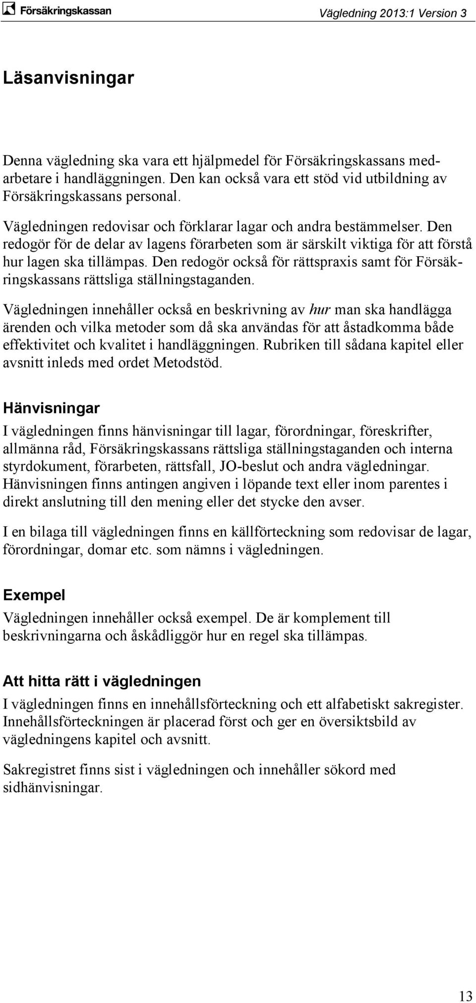 Den redogör också för rättspraxis samt för Försäkringskassans rättsliga ställningstaganden.