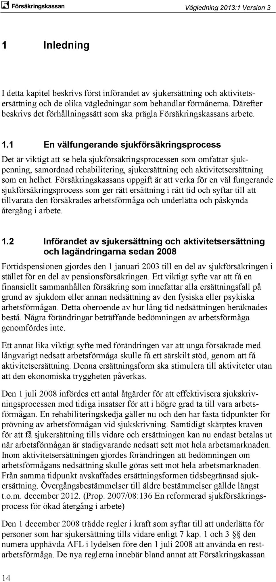 1 En välfungerande sjukförsäkringsprocess Det är viktigt att se hela sjukförsäkringsprocessen som omfattar sjukpenning, samordnad rehabilitering, sjukersättning och aktivitetsersättning som en helhet.