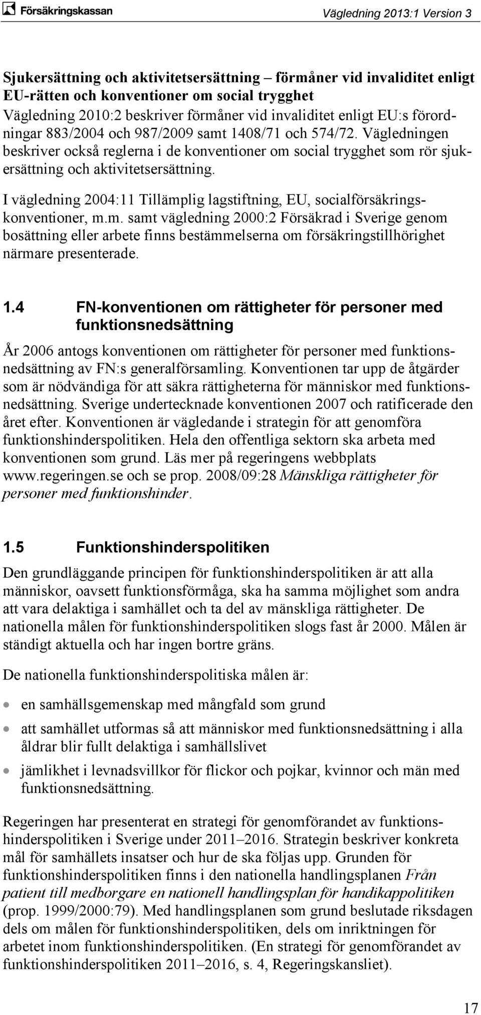I vägledning 2004:11 Tillämplig lagstiftning, EU, socialförsäkringskonventioner, m.m. samt vägledning 2000:2 Försäkrad i Sverige genom bosättning eller arbete finns bestämmelserna om försäkringstillhörighet närmare presenterade.