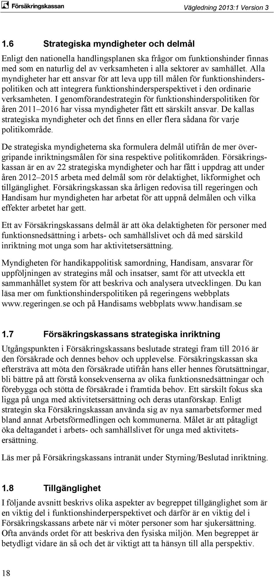 I genomförandestrategin för funktionshinderspolitiken för åren 2011 2016 har vissa myndigheter fått ett särskilt ansvar.