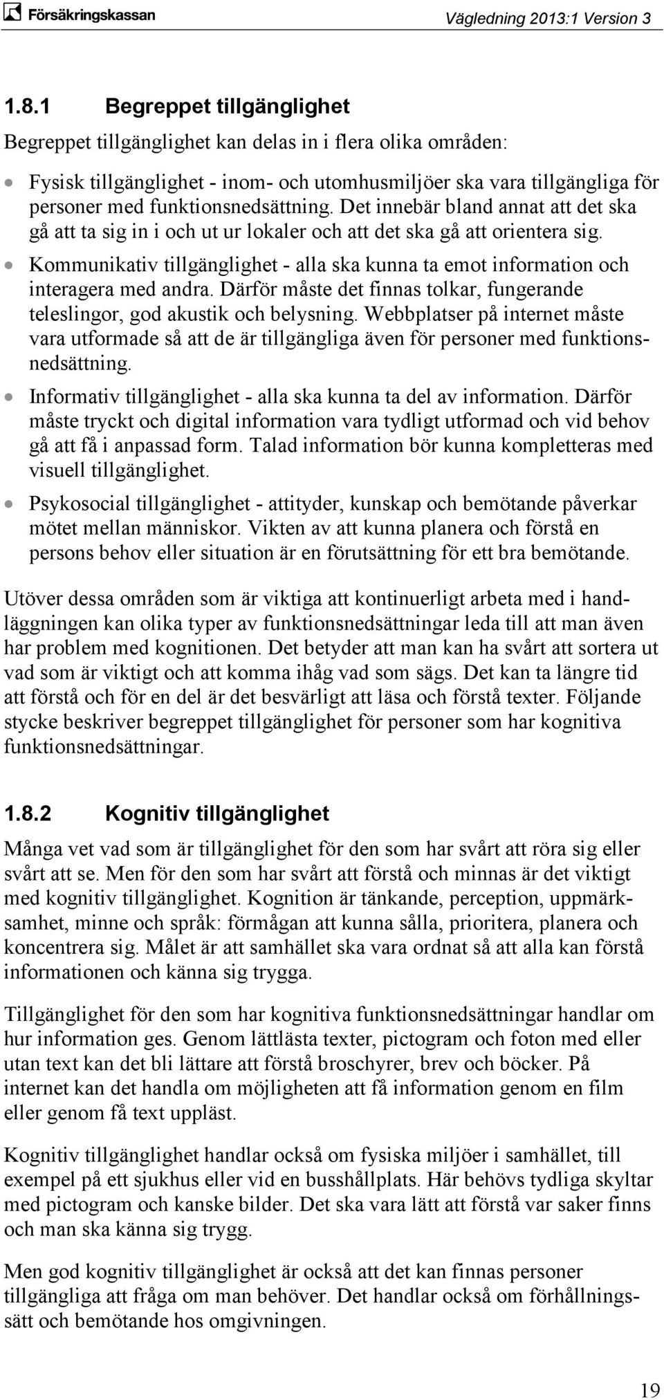 Kommunikativ tillgänglighet - alla ska kunna ta emot information och interagera med andra. Därför måste det finnas tolkar, fungerande teleslingor, god akustik och belysning.