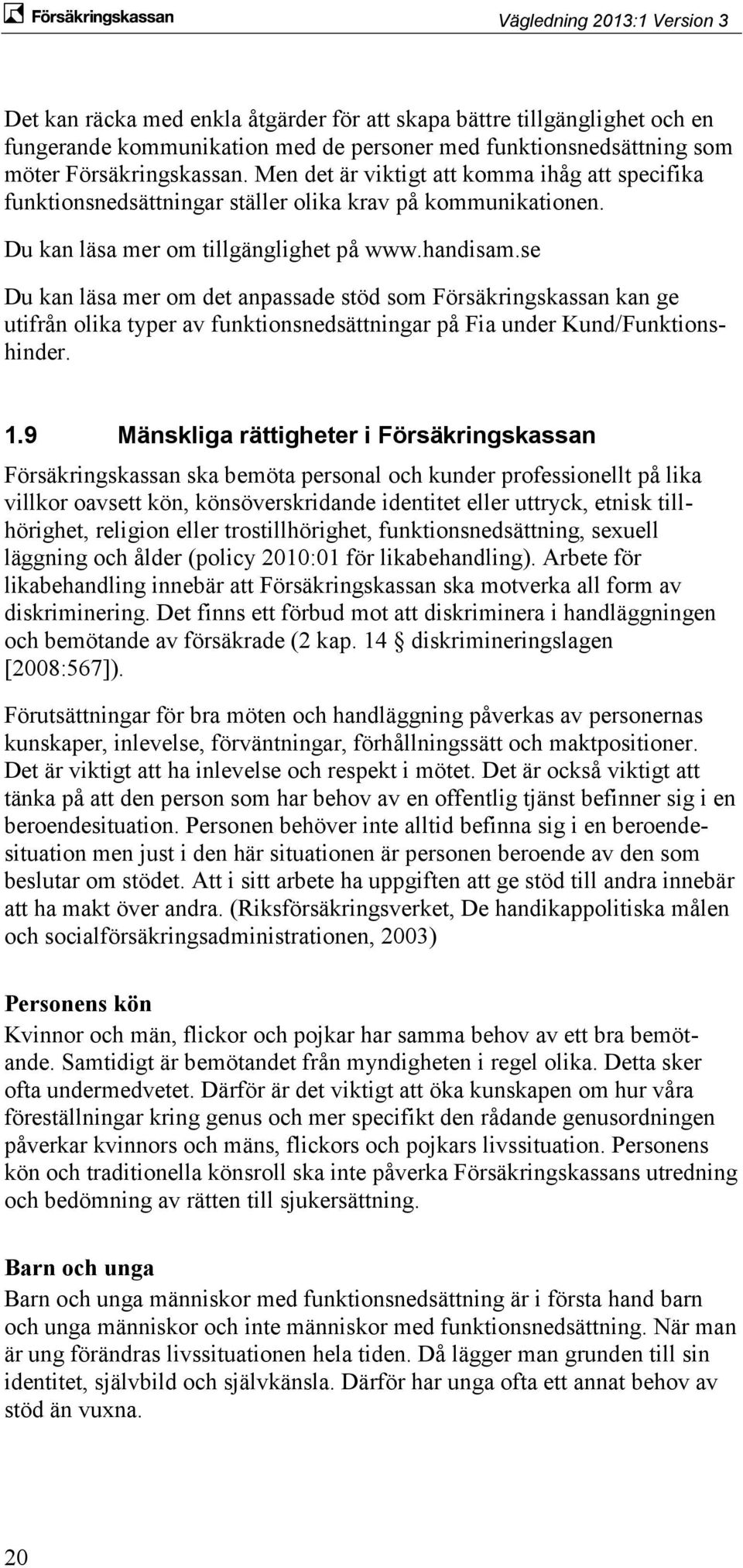 se Du kan läsa mer om det anpassade stöd som Försäkringskassan kan ge utifrån olika typer av funktionsnedsättningar på Fia under Kund/Funktionshinder. 1.