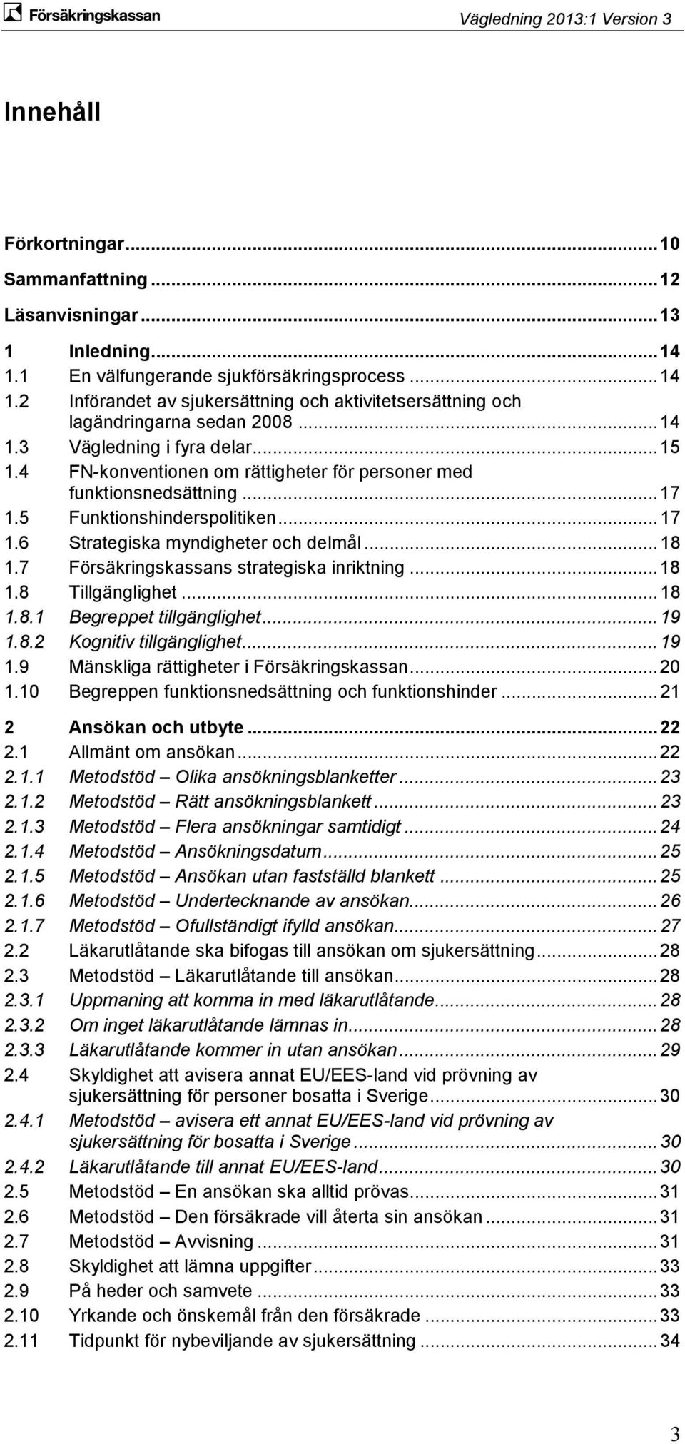 7 Försäkringskassans strategiska inriktning... 18 1.8 Tillgänglighet... 18 1.8.1 Begreppet tillgänglighet... 19 1.8.2 Kognitiv tillgänglighet... 19 1.9 Mänskliga rättigheter i Försäkringskassan... 20 1.