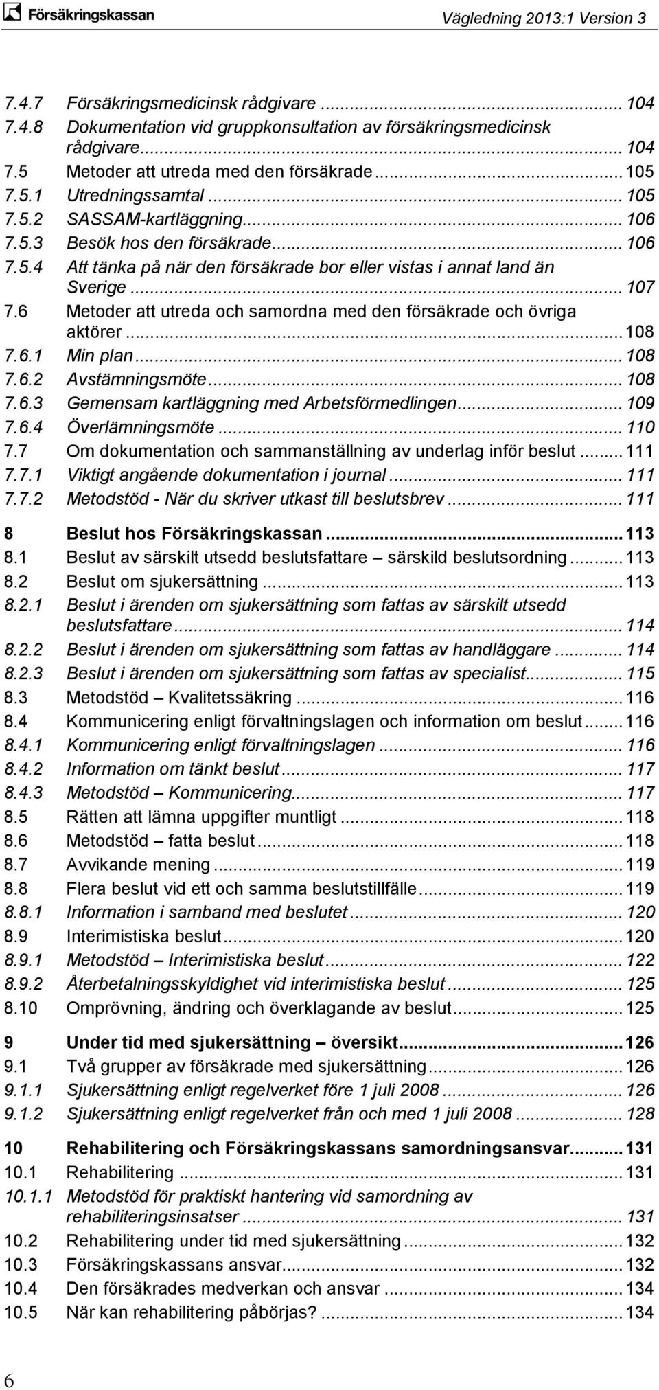 6 Metoder att utreda och samordna med den försäkrade och övriga aktörer... 108 7.6.1 Min plan... 108 7.6.2 Avstämningsmöte... 108 7.6.3 Gemensam kartläggning med Arbetsförmedlingen... 109 7.6.4 Överlämningsmöte.