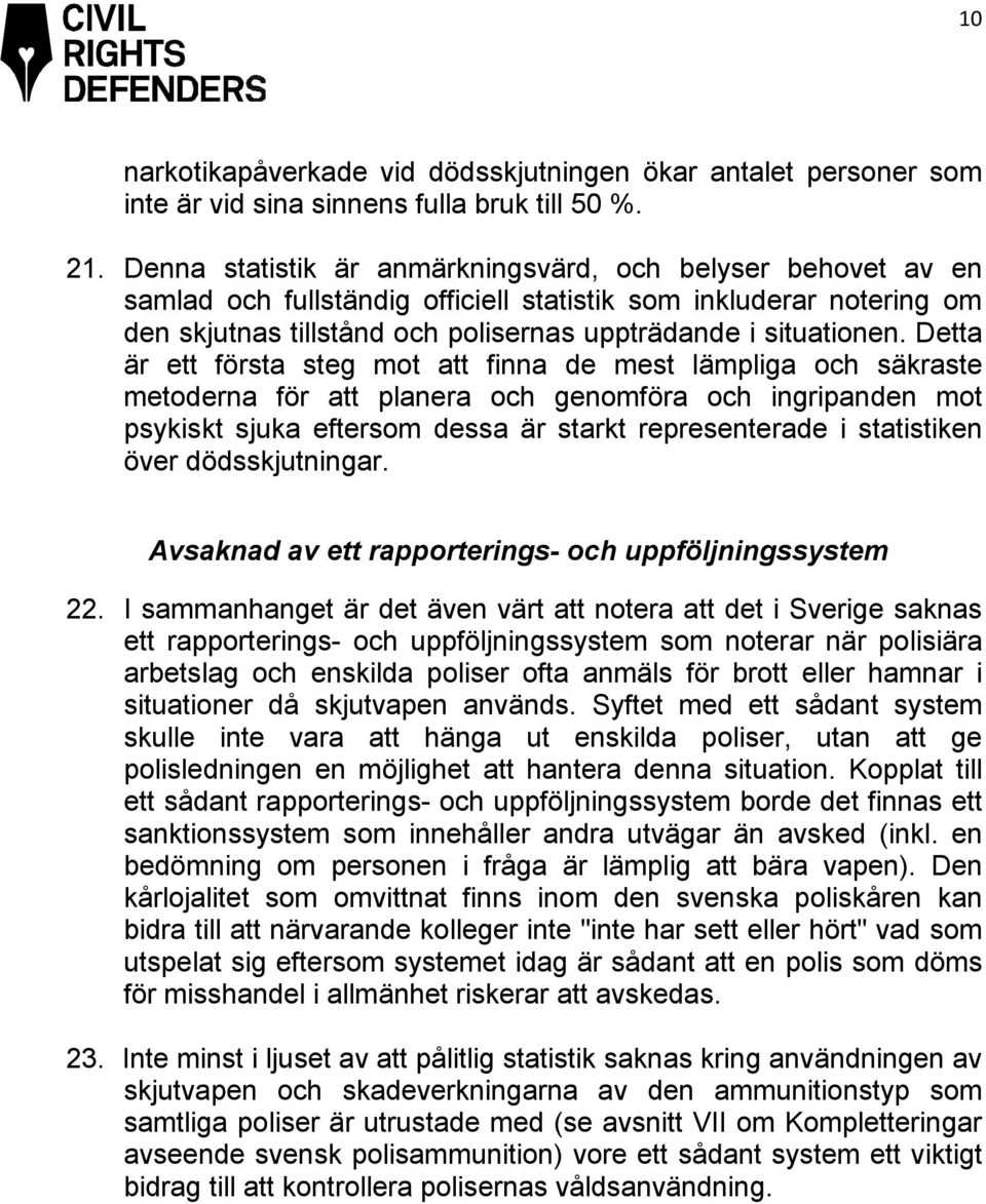 Detta är ett första steg mot att finna de mest lämpliga och säkraste metoderna för att planera och genomföra och ingripanden mot psykiskt sjuka eftersom dessa är starkt representerade i statistiken