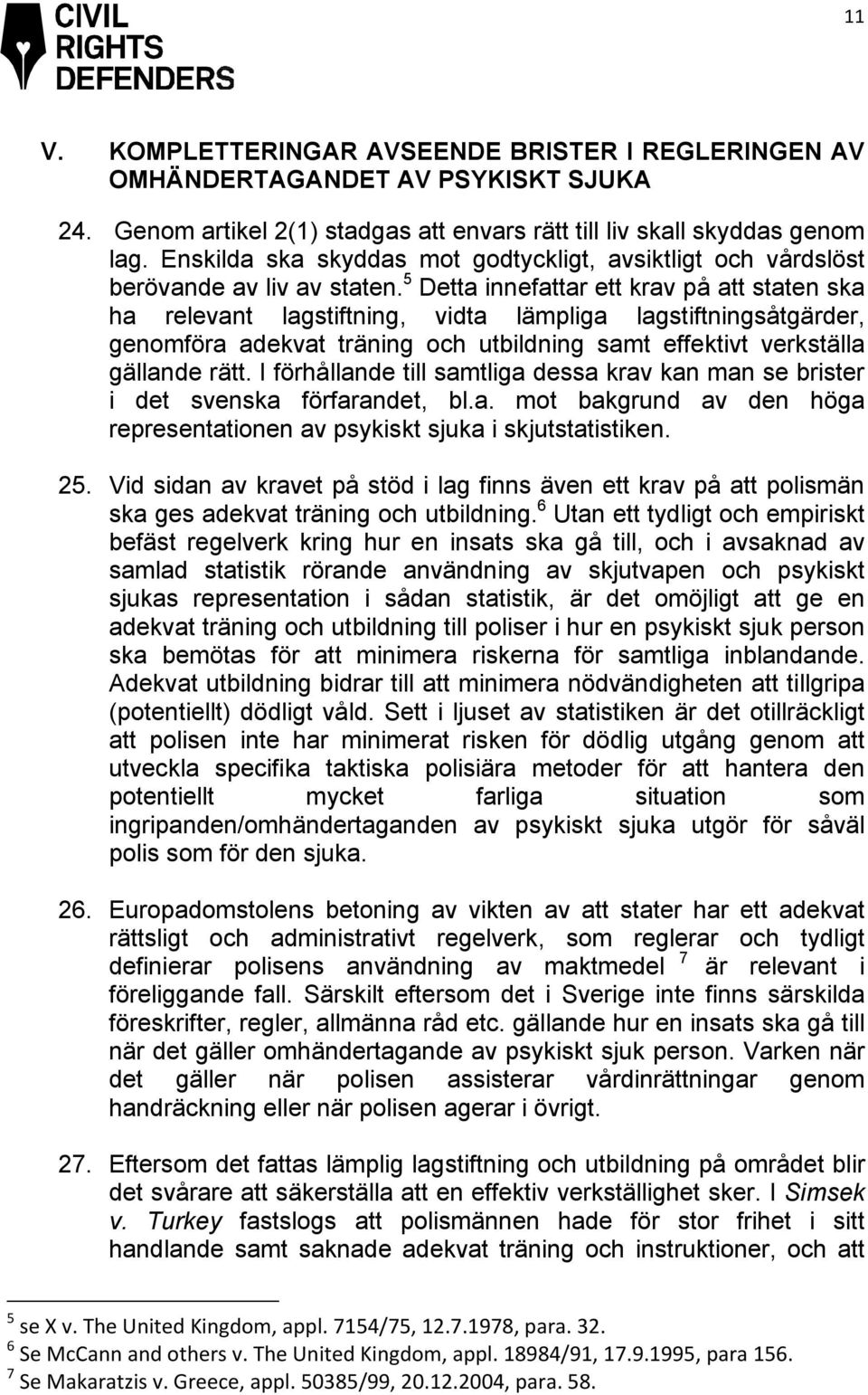 5 Detta innefattar ett krav på att staten ska ha relevant lagstiftning, vidta lämpliga lagstiftningsåtgärder, genomföra adekvat träning och utbildning samt effektivt verkställa gällande rätt.