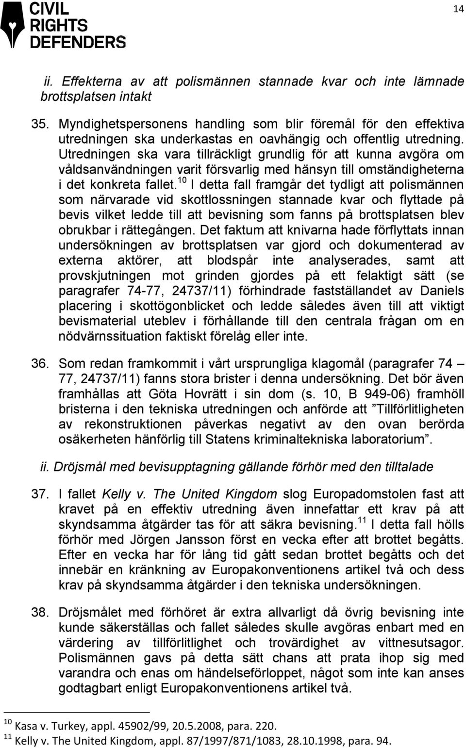 Utredningen ska vara tillräckligt grundlig för att kunna avgöra om våldsanvändningen varit försvarlig med hänsyn till omständigheterna i det konkreta fallet.