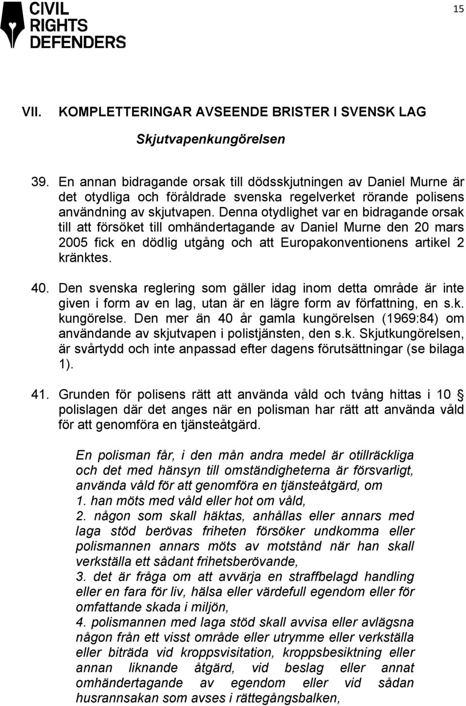 Denna otydlighet var en bidragande orsak till att försöket till omhändertagande av Daniel Murne den 20 mars 2005 fick en dödlig utgång och att Europakonventionens artikel 2 kränktes. 40.