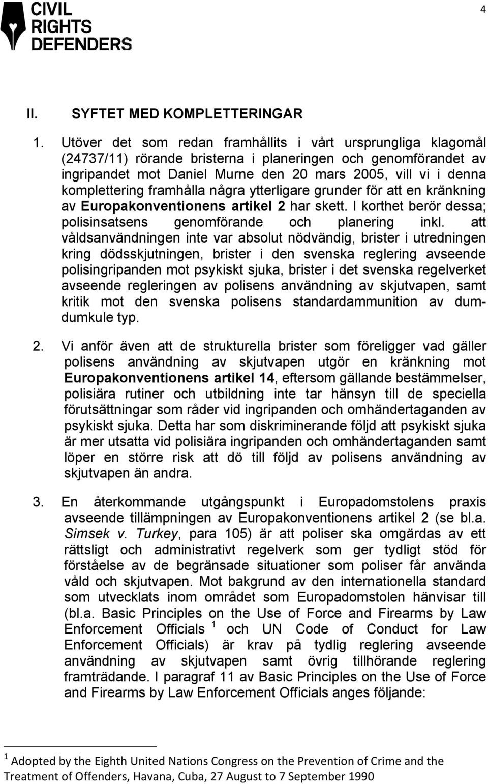 komplettering framhålla några ytterligare grunder för att en kränkning av Europakonventionens artikel 2 har skett. I korthet berör dessa; polisinsatsens genomförande och planering inkl.