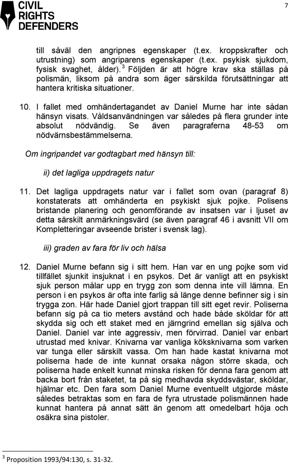 I fallet med omhändertagandet av Daniel Murne har inte sådan hänsyn visats. Våldsanvändningen var således på flera grunder inte absolut nödvändig. Se även paragraferna 48-53 om nödvärnsbestämmelserna.