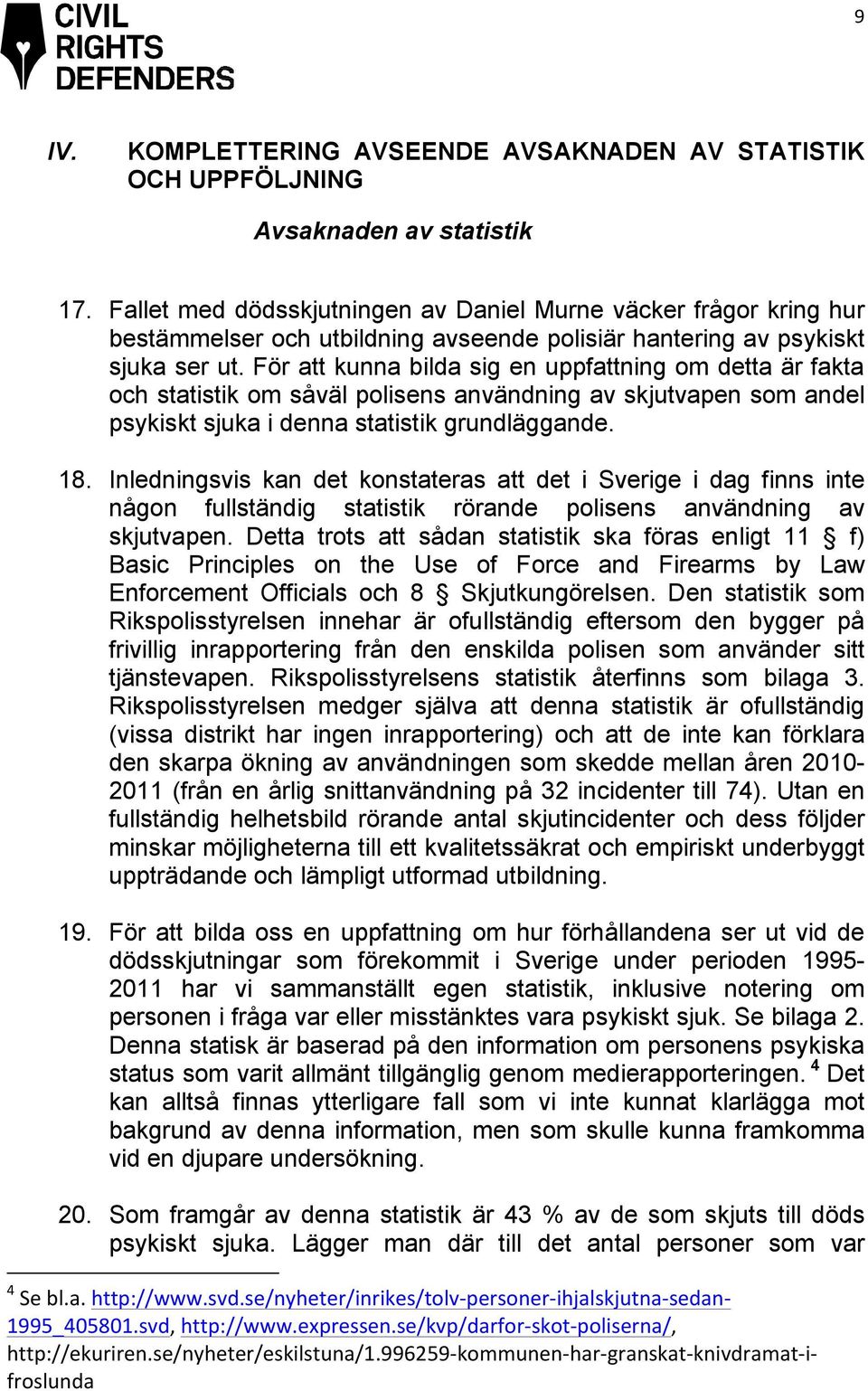 För att kunna bilda sig en uppfattning om detta är fakta och statistik om såväl polisens användning av skjutvapen som andel psykiskt sjuka i denna statistik grundläggande. 18.