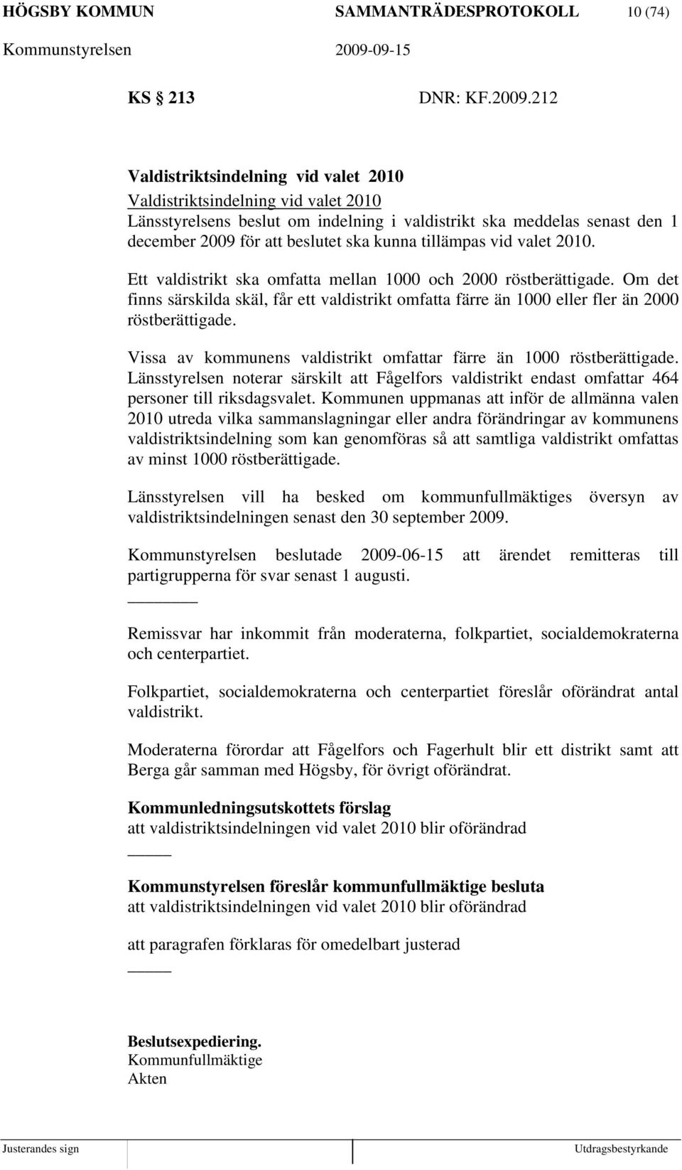 tillämpas vid valet 2010. Ett valdistrikt ska omfatta mellan 1000 och 2000 röstberättigade. Om det finns särskilda skäl, får ett valdistrikt omfatta färre än 1000 eller fler än 2000 röstberättigade.