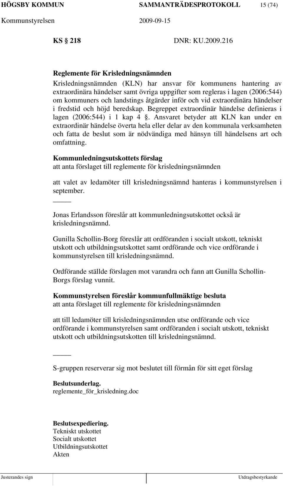 landstings åtgärder inför och vid extraordinära händelser i fredstid och höjd beredskap. Begreppet extraordinär händelse definieras i lagen (2006:544) i 1 kap 4.